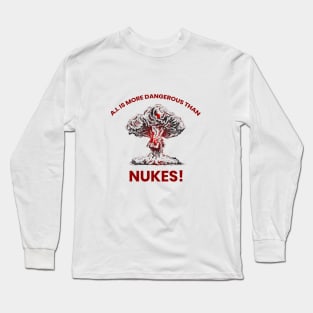 A.I. IS MORE DANGEROUS THAN NUKES Long Sleeve T-Shirt